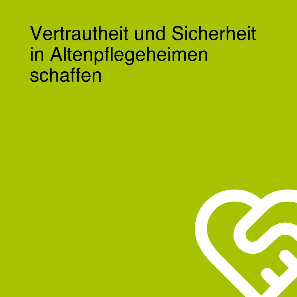 Vertrautheit und Sicherheit in Altenpflegeheimen schaffen