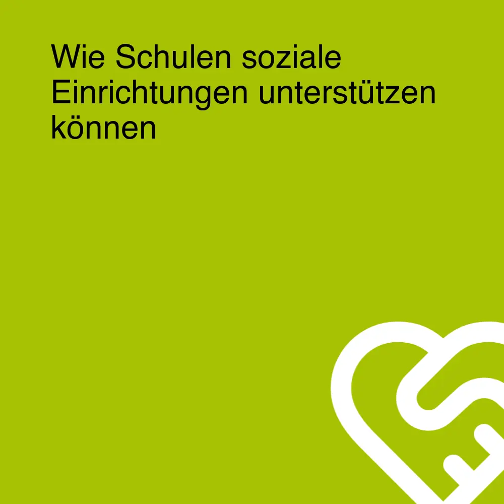 Wie Schulen soziale Einrichtungen unterstützen können Wie Schulen soziale Einrichtungen unterstützen können