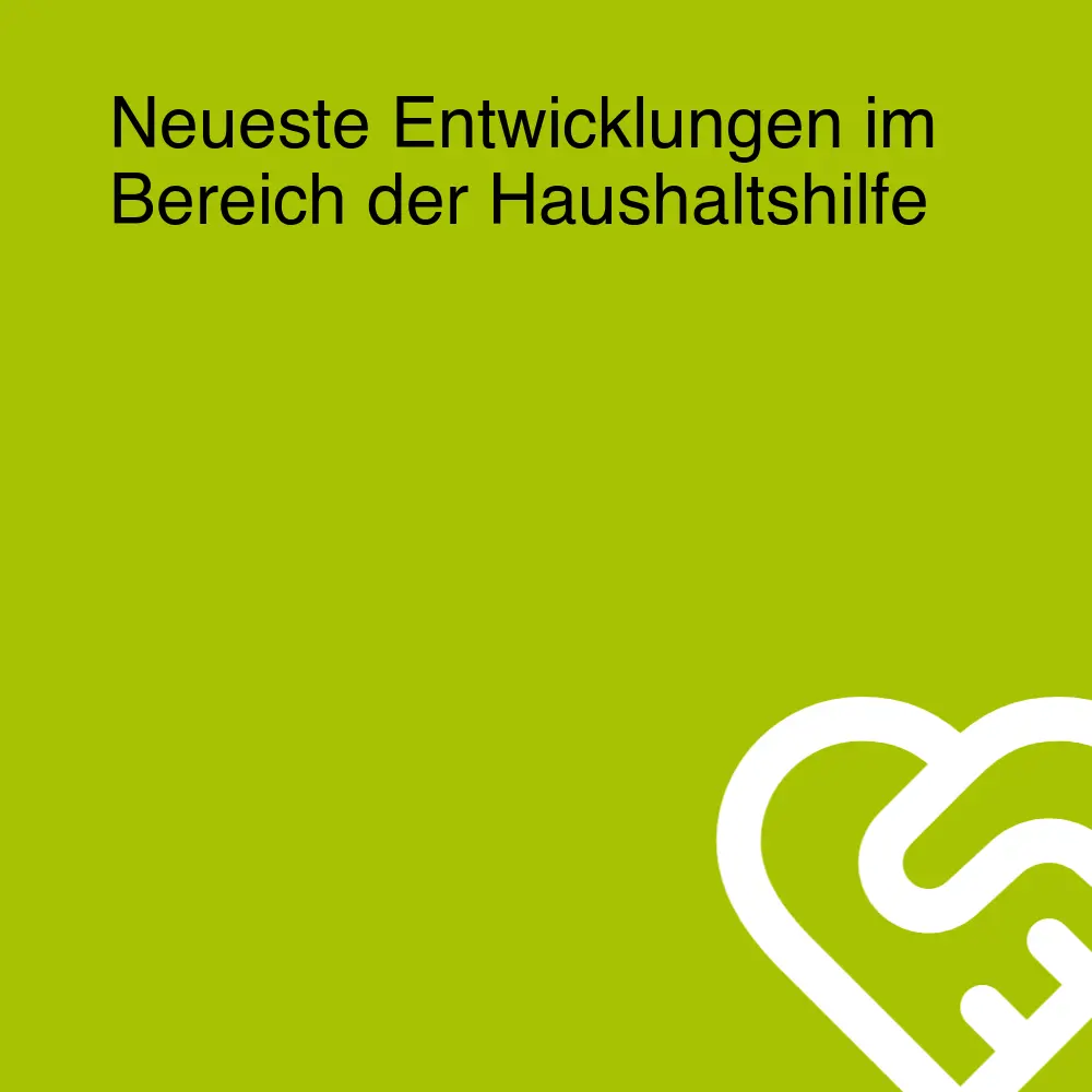 Neueste Entwicklungen im Bereich der Haushaltshilfe Neueste Entwicklungen im Bereich der Haushaltshilfe