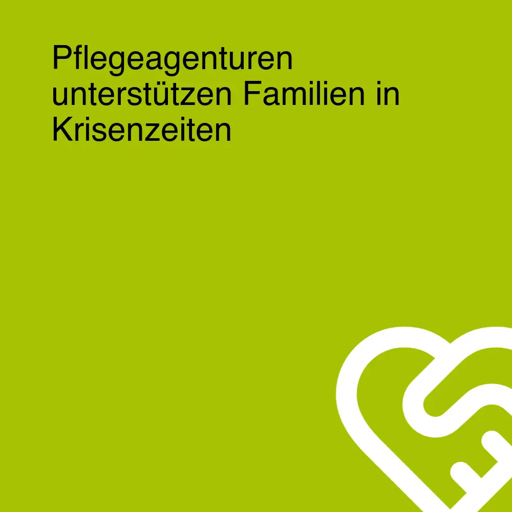 Pflegeagenturen unterstützen Familien in Krisenzeiten Pflegeagenturen unterstützen Familien in Krisenzeiten