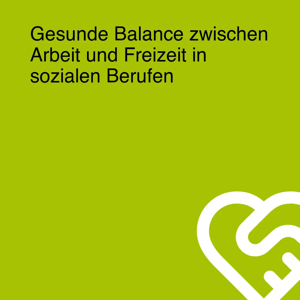Gesunde Balance zwischen Arbeit und Freizeit in sozialen Berufen Gesunde Balance zwischen Arbeit und Freizeit in sozialen Berufen