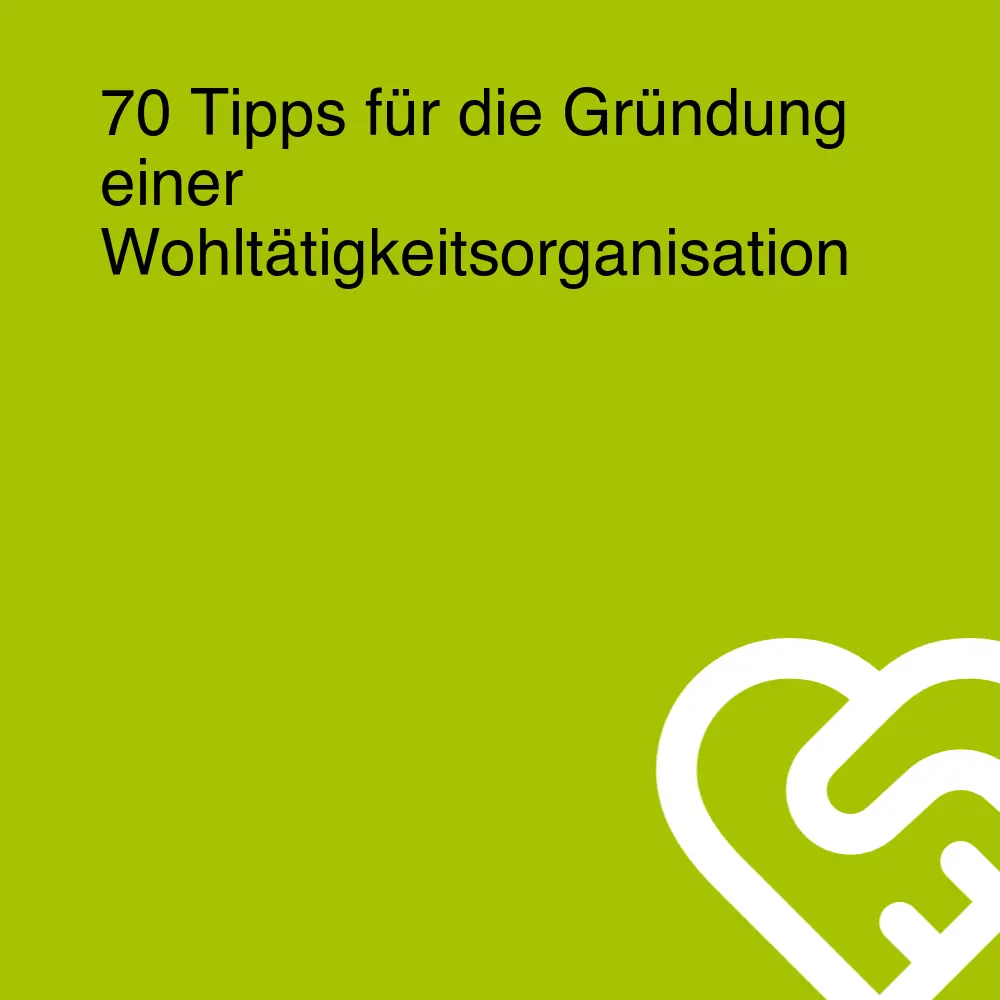 70 Tipps für die Gründung einer Wohltätigkeitsorganisation 70 Tipps für die Gründung einer Wohltätigkeitsorganisation