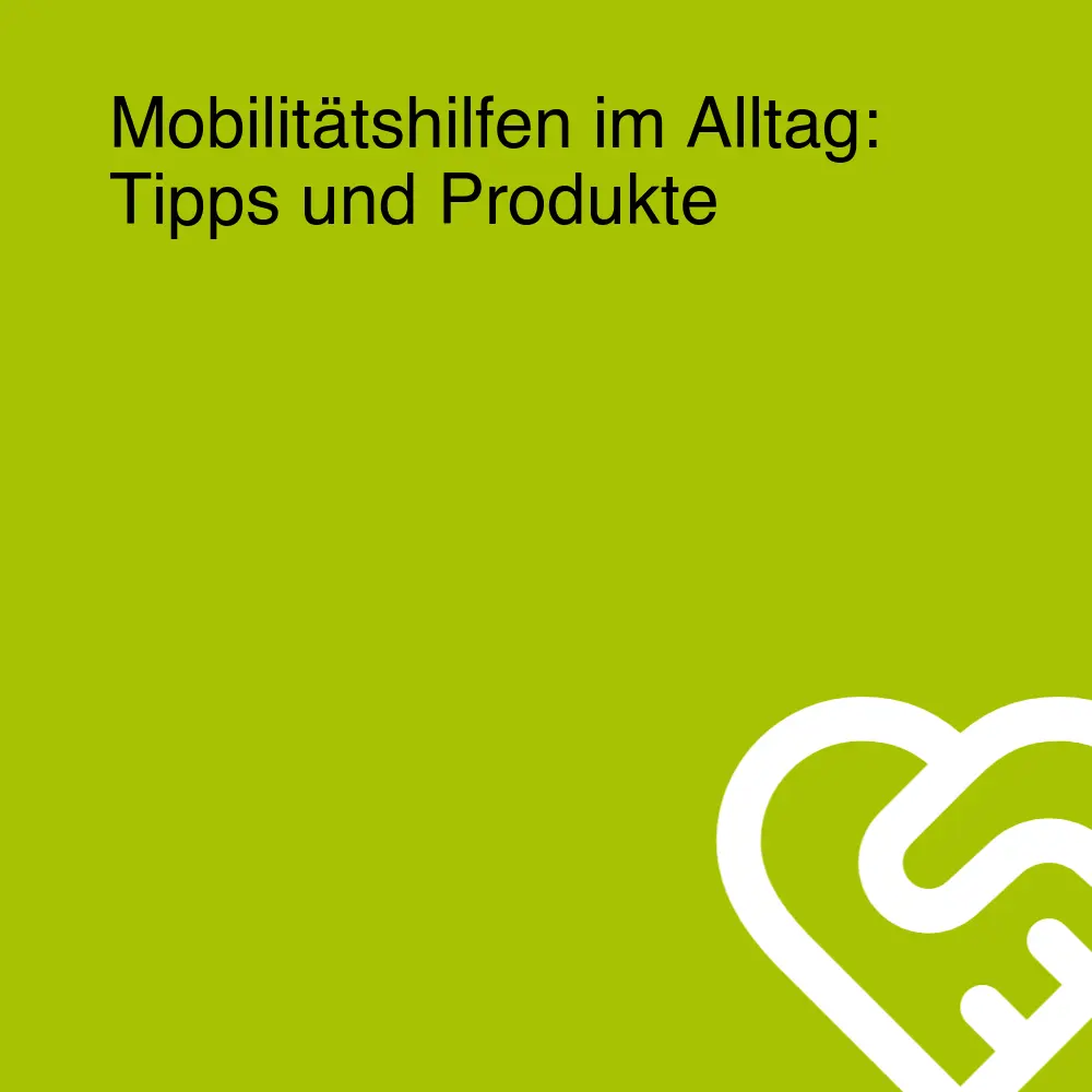 Mobilitätshilfen im Alltag: Tipps und Produkte Mobilitätshilfen im Alltag: Tipps und Produkte