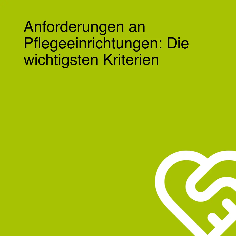 Anforderungen an Pflegeeinrichtungen: Die wichtigsten Kriterien Anforderungen an Pflegeeinrichtungen: Die wichtigsten Kriterien