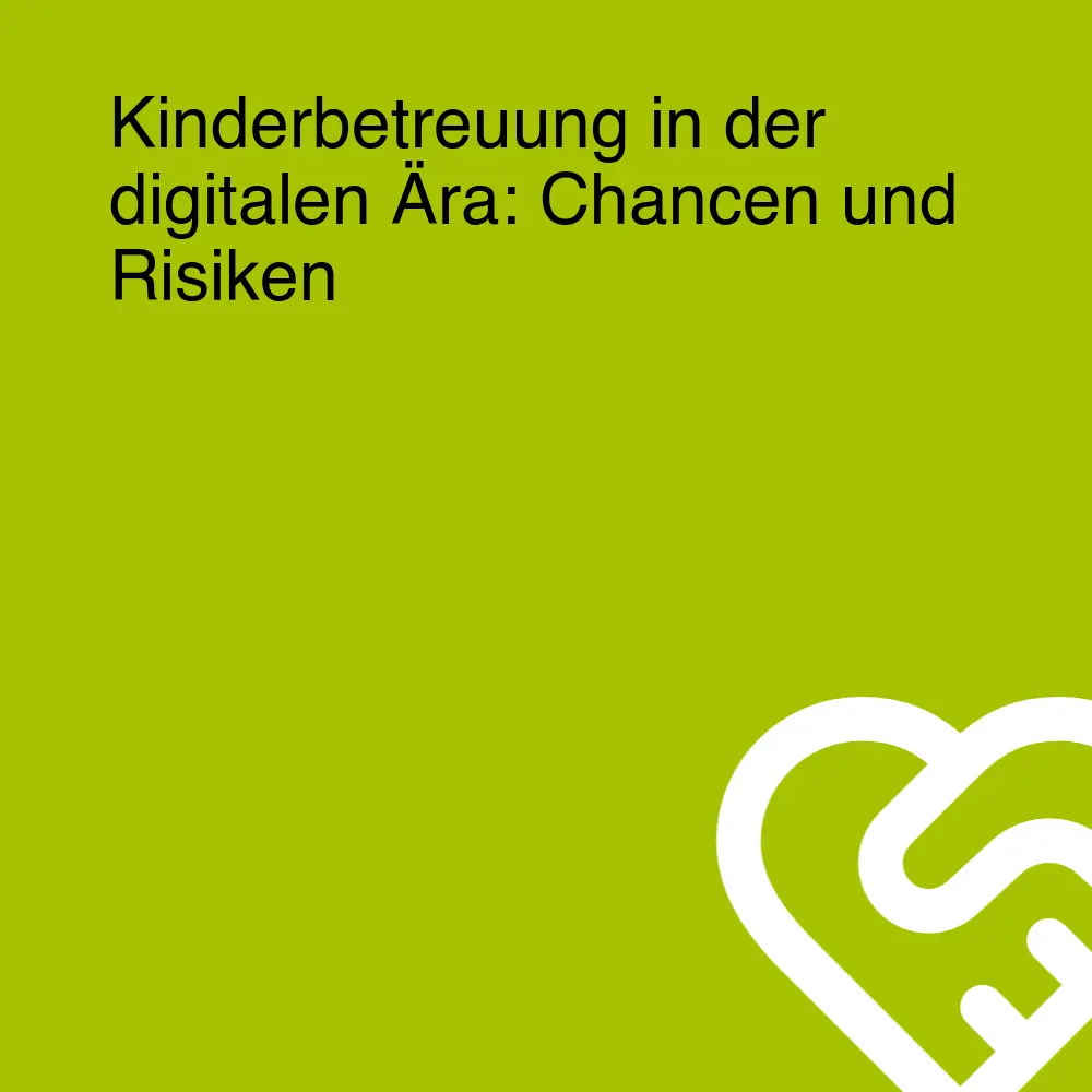 Kinderbetreuung in der digitalen Ära: Chancen und Risiken Kinderbetreuung in der digitalen Ära: Chancen und Risiken