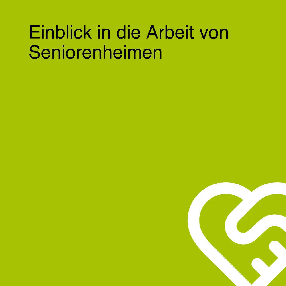 Einblick in die Arbeit von Seniorenheimen Einblick in die Arbeit von Seniorenheimen