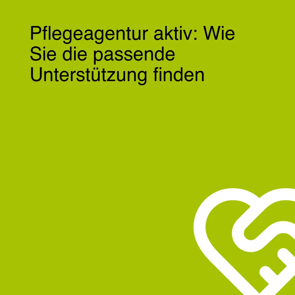 Pflegeagentur aktiv: Wie Sie die passende Unterstützung finden Pflegeagentur aktiv: Wie Sie die passende Unterstützung finden