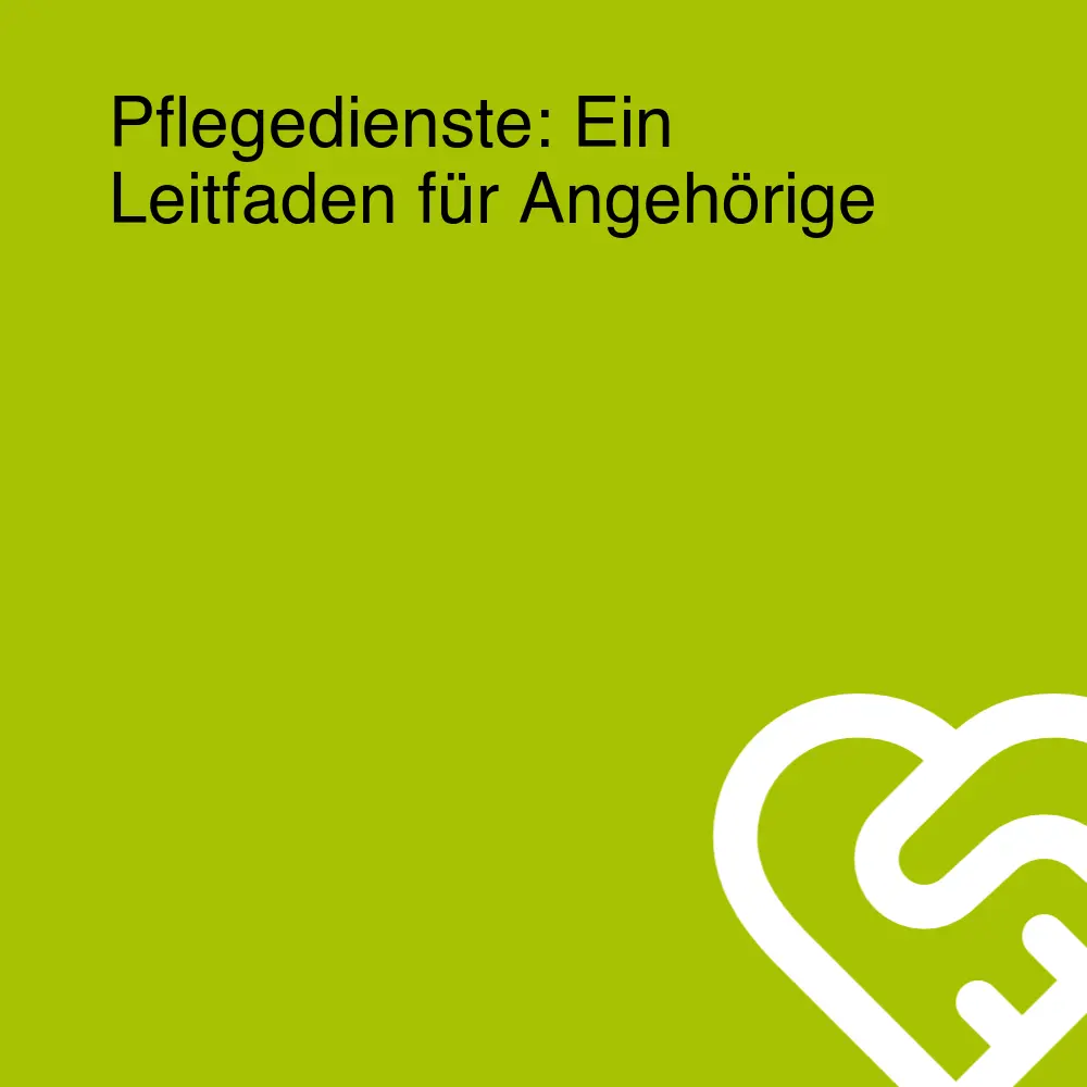Pflegedienste: Ein Leitfaden für Angehörige Pflegedienste: Ein Leitfaden für Angehörige