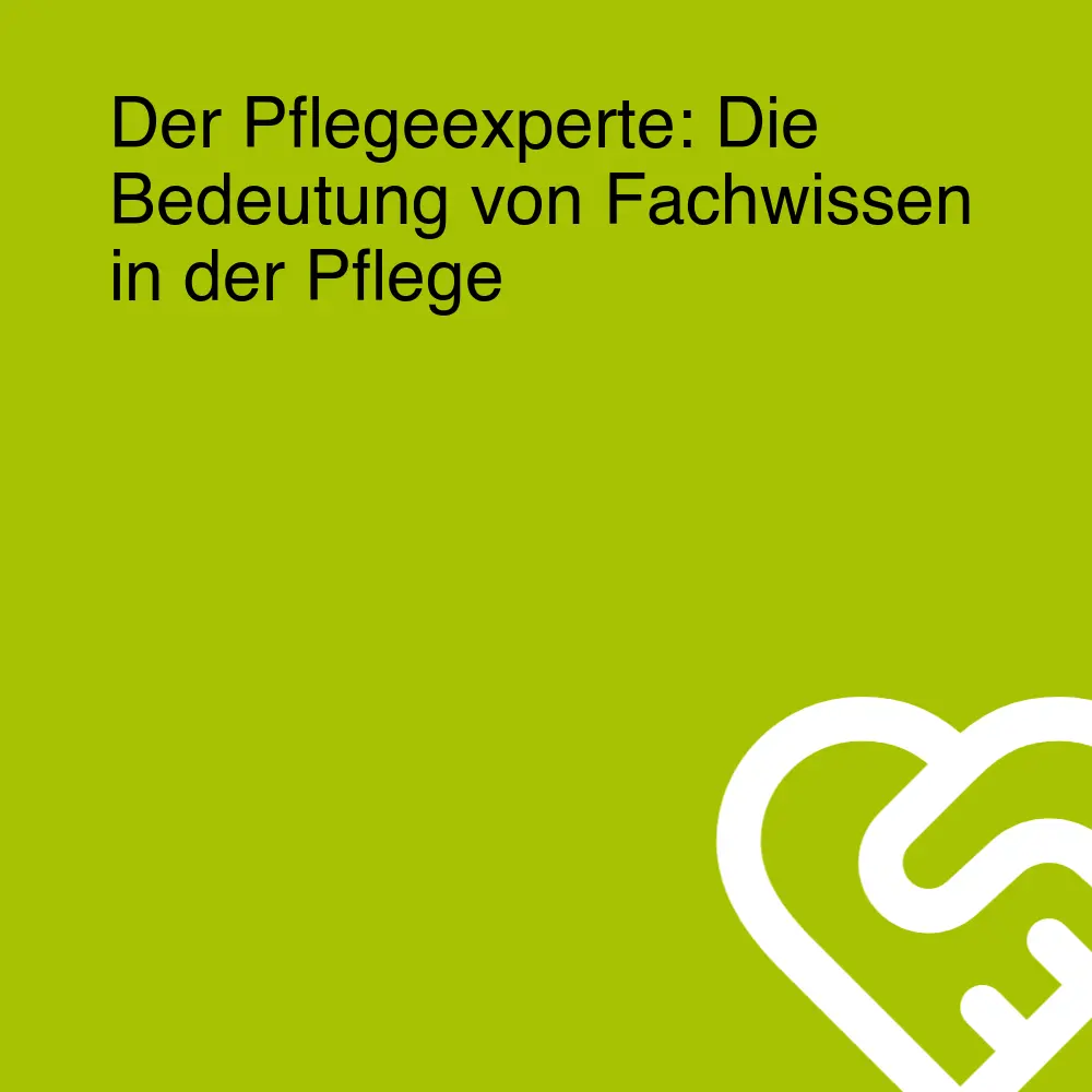 Der Pflegeexperte: Die Bedeutung von Fachwissen in der Pflege Der Pflegeexperte: Die Bedeutung von Fachwissen in der Pflege
