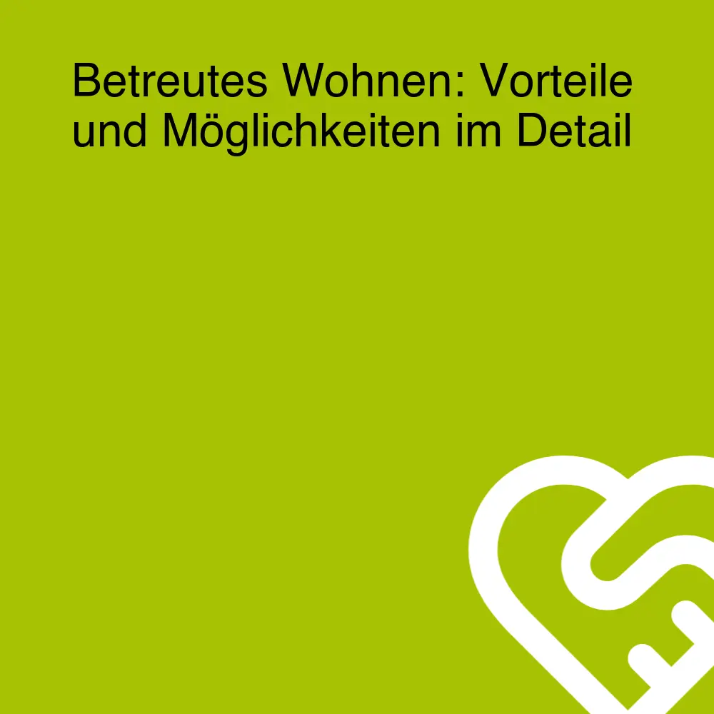 Betreutes Wohnen: Vorteile und Möglichkeiten im Detail Betreutes Wohnen: Vorteile und Möglichkeiten im Detail