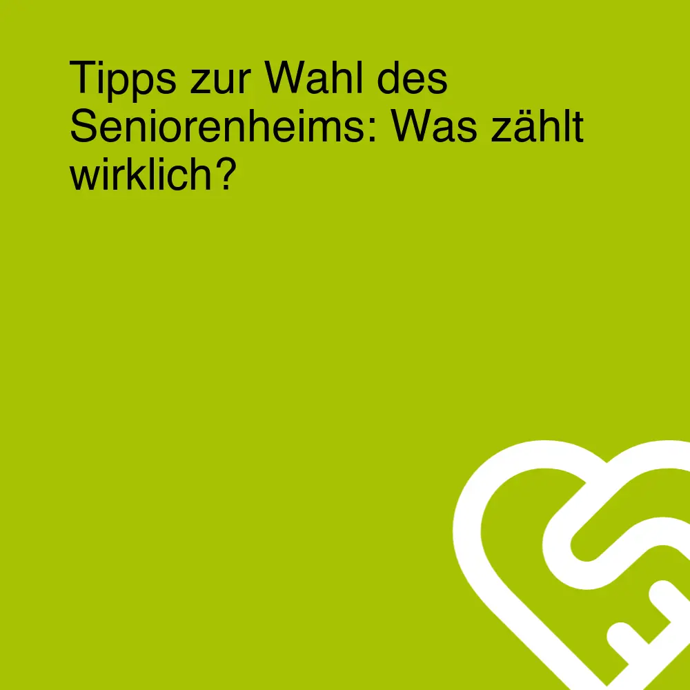 Tipps zur Wahl des Seniorenheims: Was zählt wirklich? Tipps zur Wahl des Seniorenheims: Was zählt wirklich?