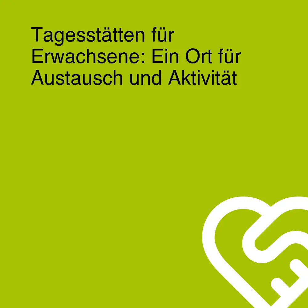 Tagesstätten für Erwachsene: Ein Ort für Austausch und Aktivität Tagesstätten für Erwachsene: Ein Ort für Austausch und Aktivität
