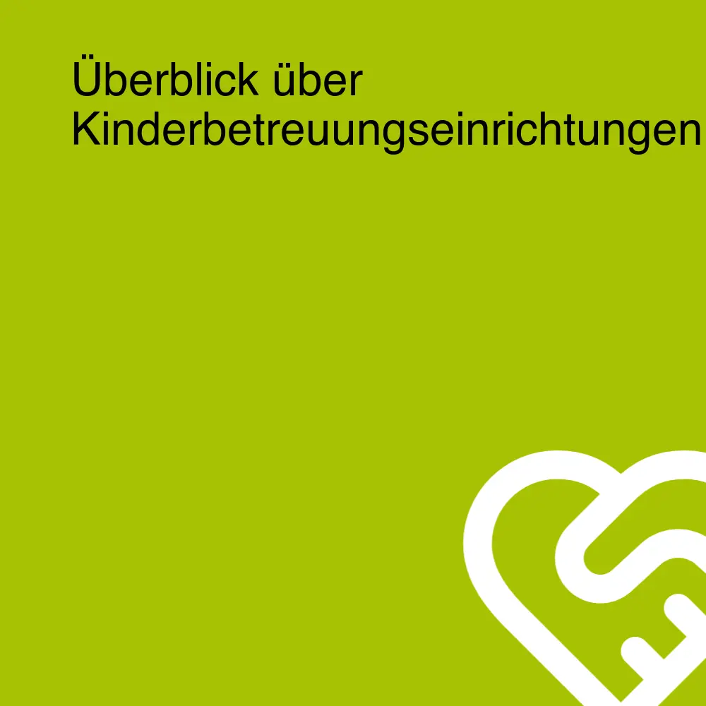 Überblick über Kinderbetreuungseinrichtungen Überblick über Kinderbetreuungseinrichtungen