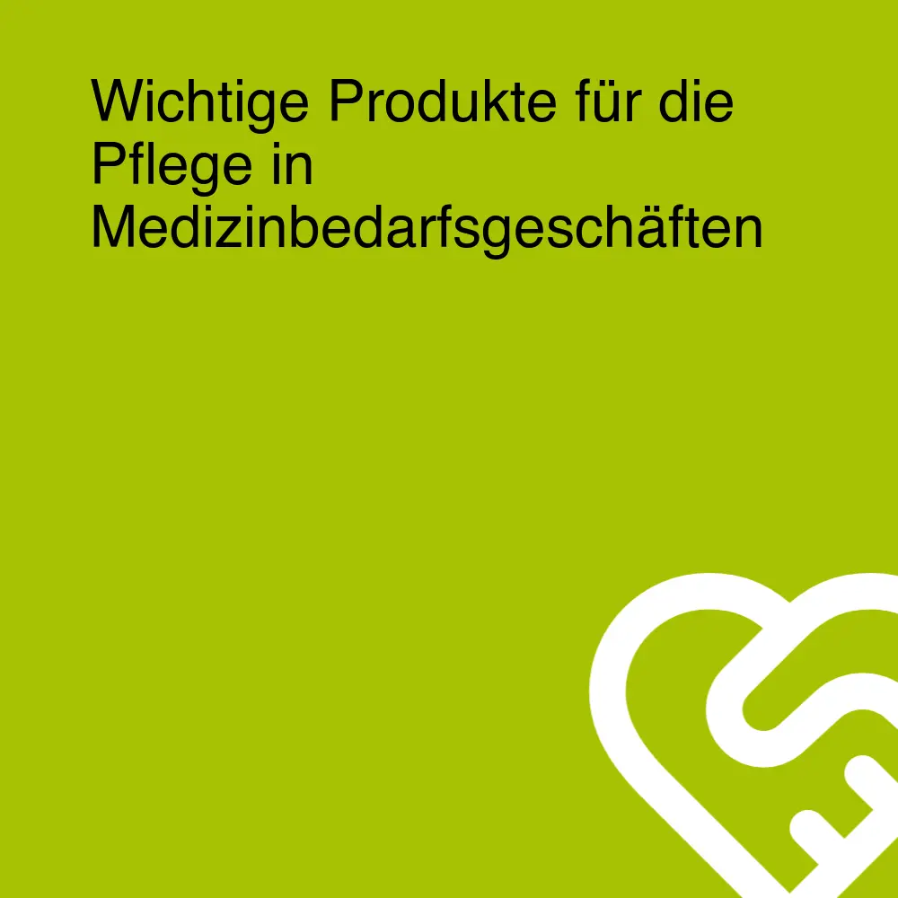 Wichtige Produkte für die Pflege in Medizinbedarfsgeschäften Wichtige Produkte für die Pflege in Medizinbedarfsgeschäften