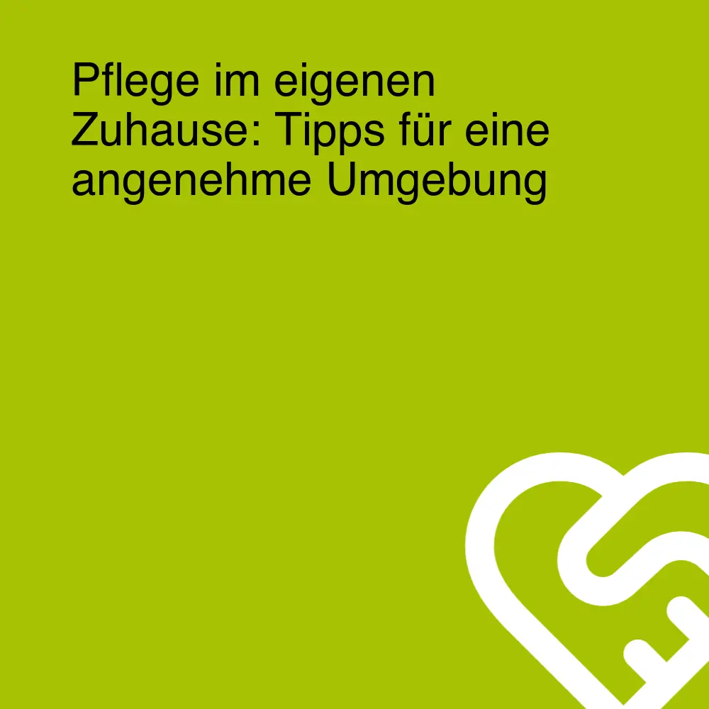 Pflege im eigenen Zuhause: Tipps für eine angenehme Umgebung Pflege im eigenen Zuhause: Tipps für eine angenehme Umgebung