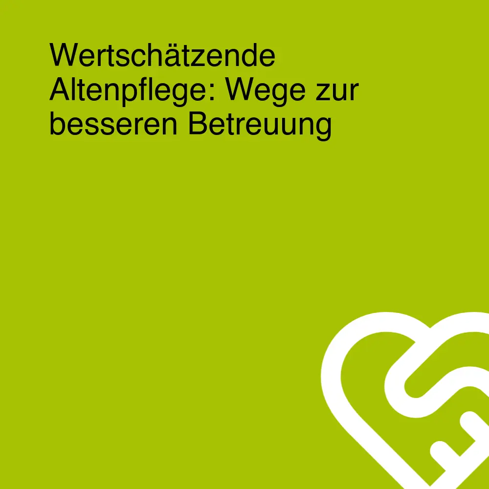 Wertschätzende Altenpflege: Wege zur besseren Betreuung Wertschätzende Altenpflege: Wege zur besseren Betreuung