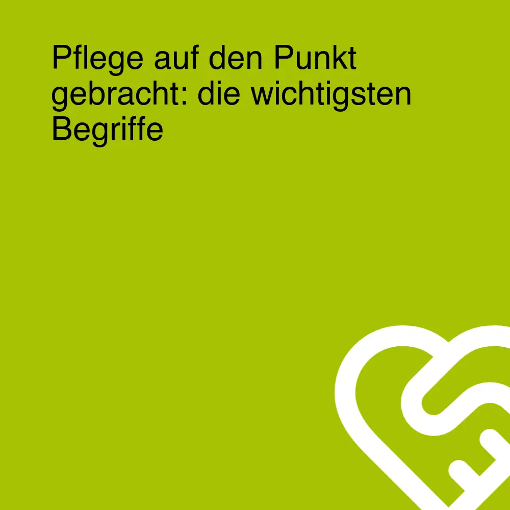 Pflege auf den Punkt gebracht: die wichtigsten Begriffe Pflege auf den Punkt gebracht: die wichtigsten Begriffe
