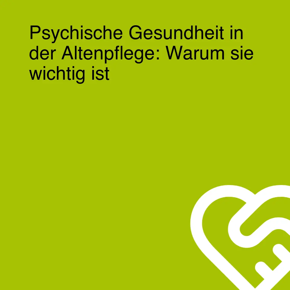 Psychische Gesundheit in der Altenpflege: Warum sie wichtig ist Psychische Gesundheit in der Altenpflege: Warum sie wichtig ist