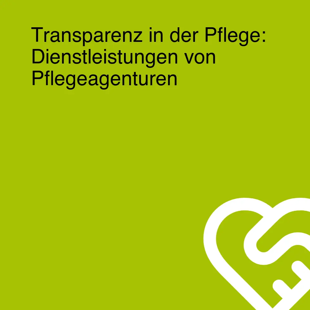 Transparenz in der Pflege: Dienstleistungen von Pflegeagenturen