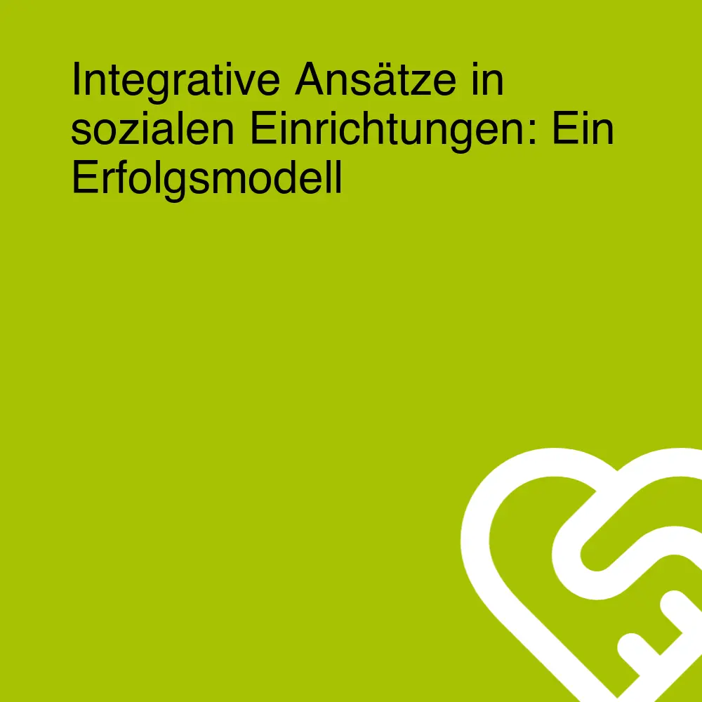 Integrative Ansätze in sozialen Einrichtungen: Ein Erfolgsmodell Integrative Ansätze in sozialen Einrichtungen: Ein Erfolgsmodell