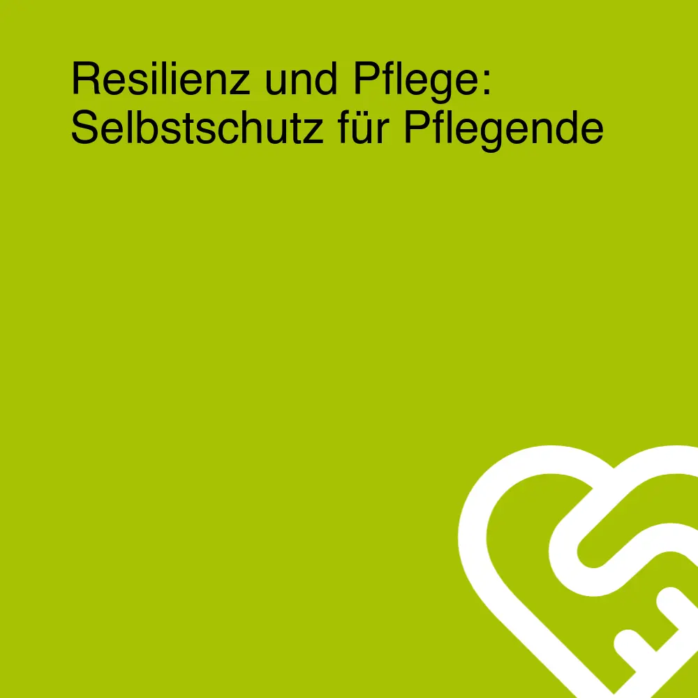 Resilienz und Pflege: Selbstschutz für Pflegende Resilienz und Pflege: Selbstschutz für Pflegende