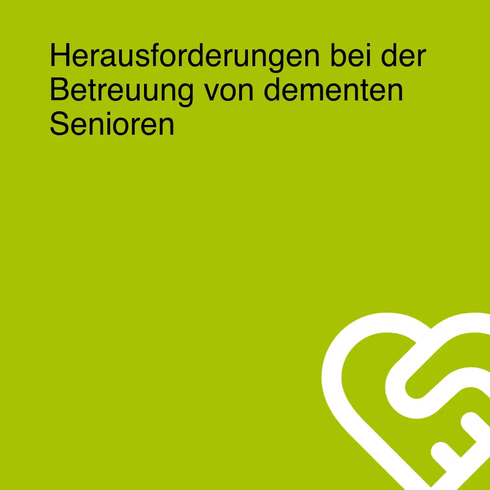 Herausforderungen bei der Betreuung von dementen Senioren