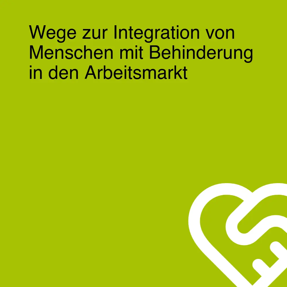 Wege zur Integration von Menschen mit Behinderung in den Arbeitsmarkt Wege zur Integration von Menschen mit Behinderung in den Arbeitsmarkt