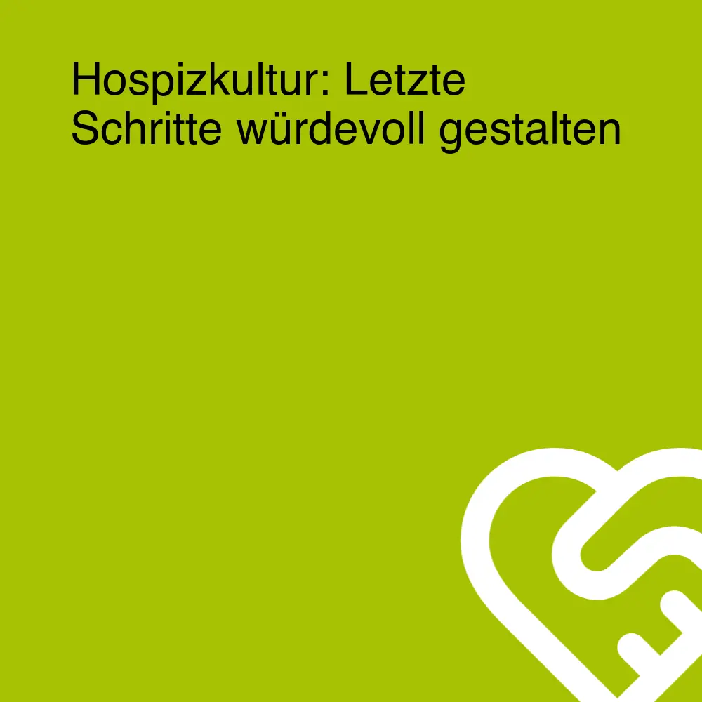 Hospizkultur: Letzte Schritte würdevoll gestalten Hospizkultur: Letzte Schritte würdevoll gestalten