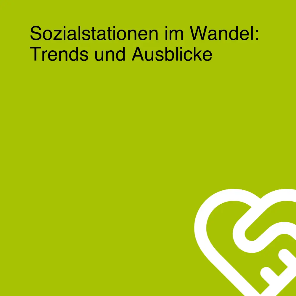 Sozialstationen im Wandel: Trends und Ausblicke Sozialstationen im Wandel: Trends und Ausblicke