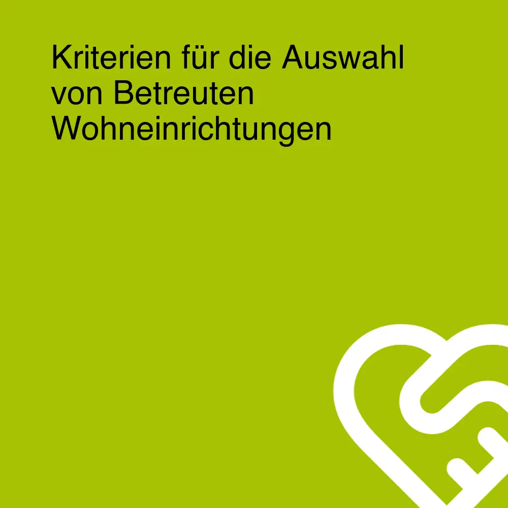 Kriterien für die Auswahl von Betreuten Wohneinrichtungen Kriterien für die Auswahl von Betreuten Wohneinrichtungen