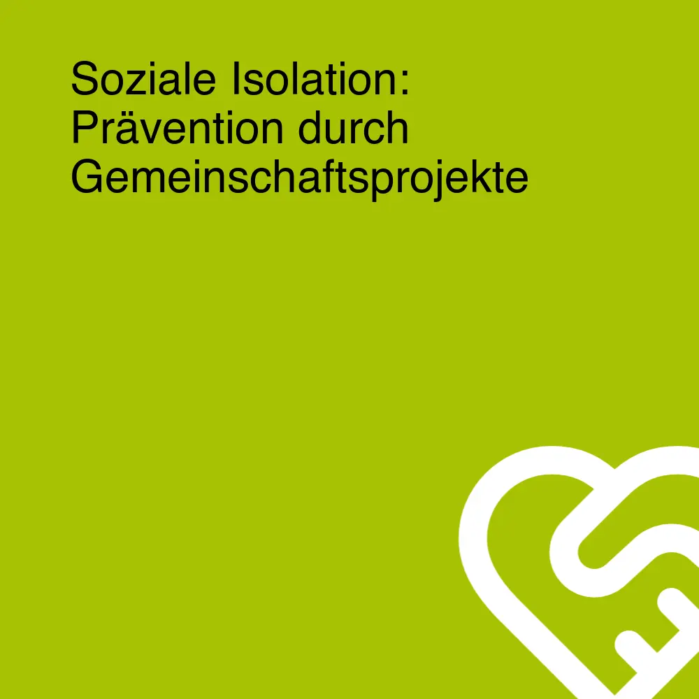 Soziale Isolation: Prävention durch Gemeinschaftsprojekte Soziale Isolation: Prävention durch Gemeinschaftsprojekte