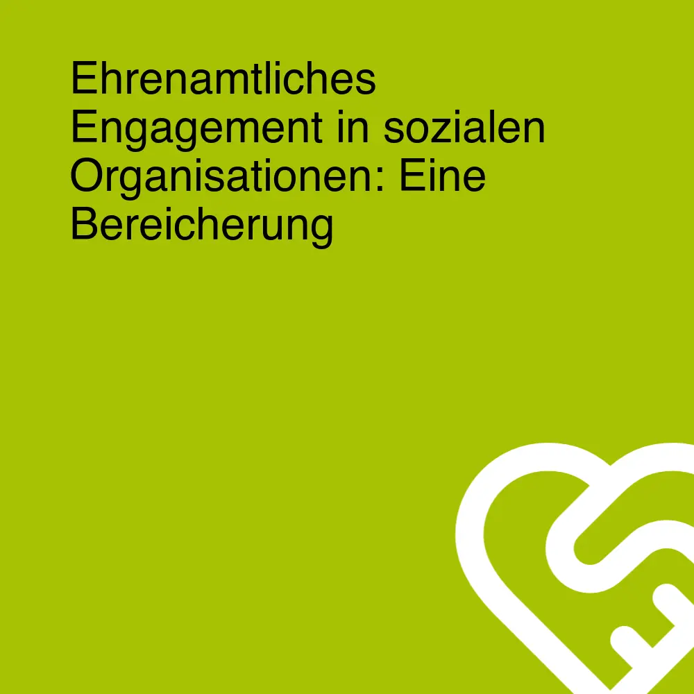 Ehrenamtliches Engagement in sozialen Organisationen: Eine Bereicherung Ehrenamtliches Engagement in sozialen Organisationen: Eine Bereicherung