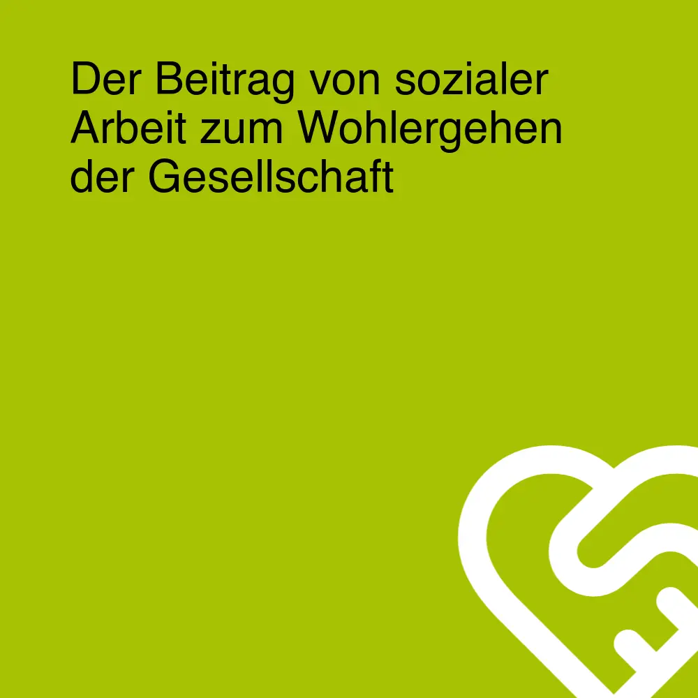 Der Beitrag von sozialer Arbeit zum Wohlergehen der Gesellschaft Der Beitrag von sozialer Arbeit zum Wohlergehen der Gesellschaft