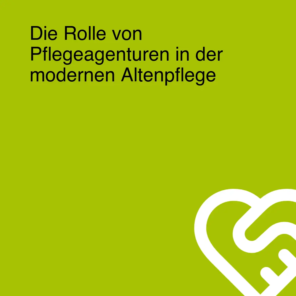 Die Rolle von Pflegeagenturen in der modernen Altenpflege Die Rolle von Pflegeagenturen in der modernen Altenpflege