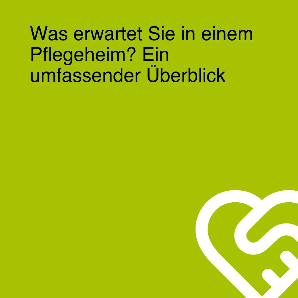 Was erwartet Sie in einem Pflegeheim? Ein umfassender Überblick Was erwartet Sie in einem Pflegeheim? Ein umfassender Überblick