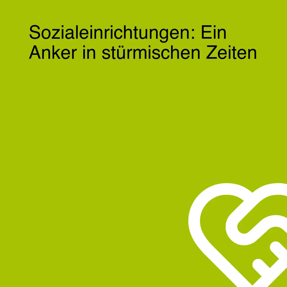 Sozialeinrichtungen: Ein Anker in stürmischen Zeiten Sozialeinrichtungen: Ein Anker in stürmischen Zeiten