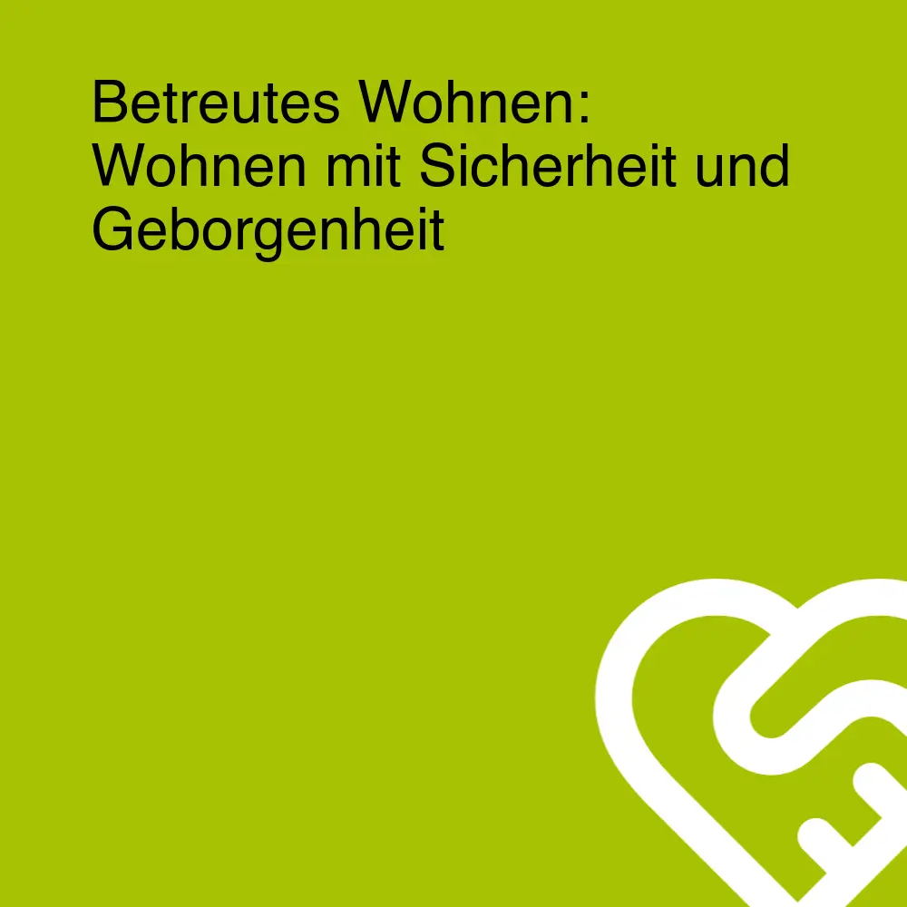 Betreutes Wohnen: Wohnen mit Sicherheit und Geborgenheit Betreutes Wohnen: Wohnen mit Sicherheit und Geborgenheit