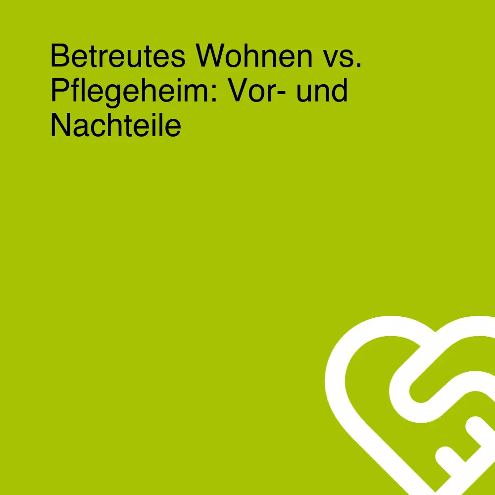 Betreutes Wohnen vs. Pflegeheim: Vor- und Nachteile Betreutes Wohnen vs. Pflegeheim: Vor- und Nachteile