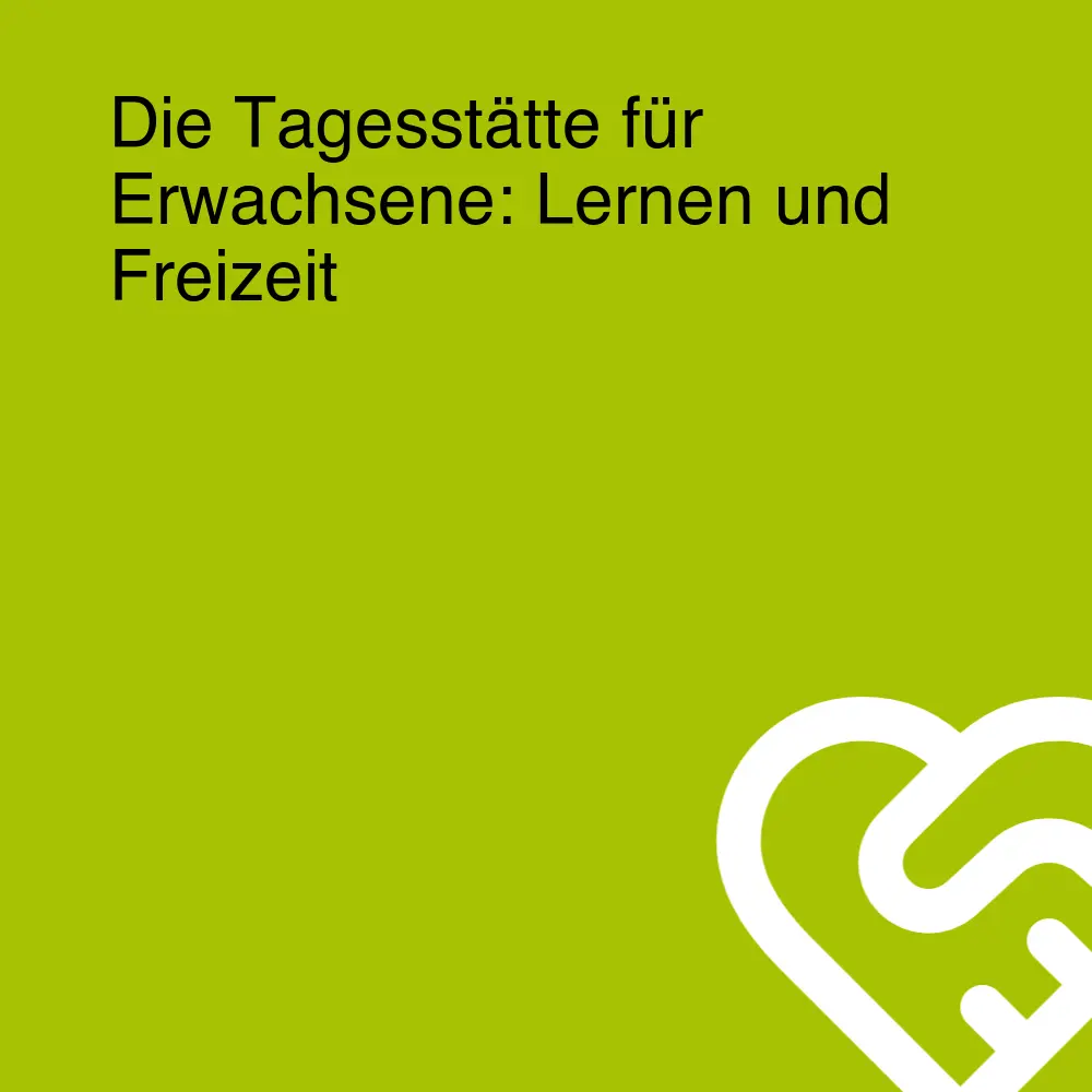 Die Tagesstätte für Erwachsene: Lernen und Freizeit Die Tagesstätte für Erwachsene: Lernen und Freizeit