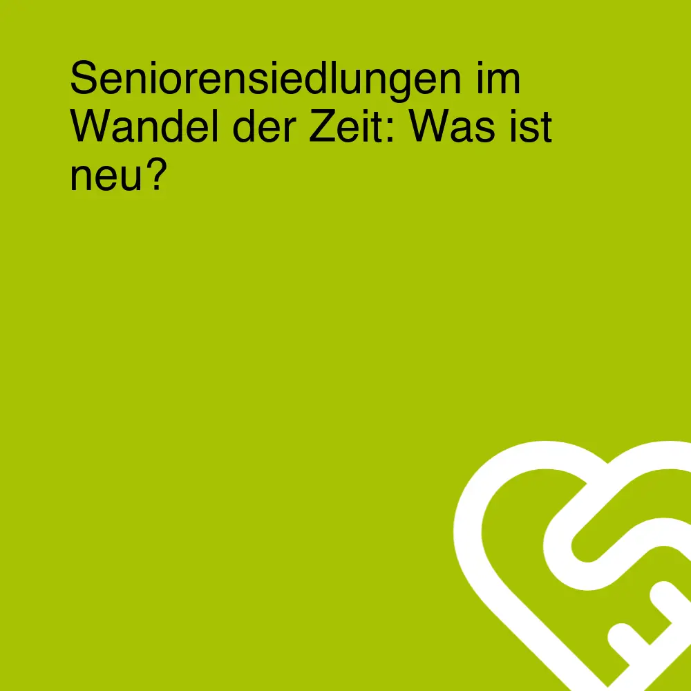Seniorensiedlungen im Wandel der Zeit: Was ist neu? Seniorensiedlungen im Wandel der Zeit: Was ist neu?