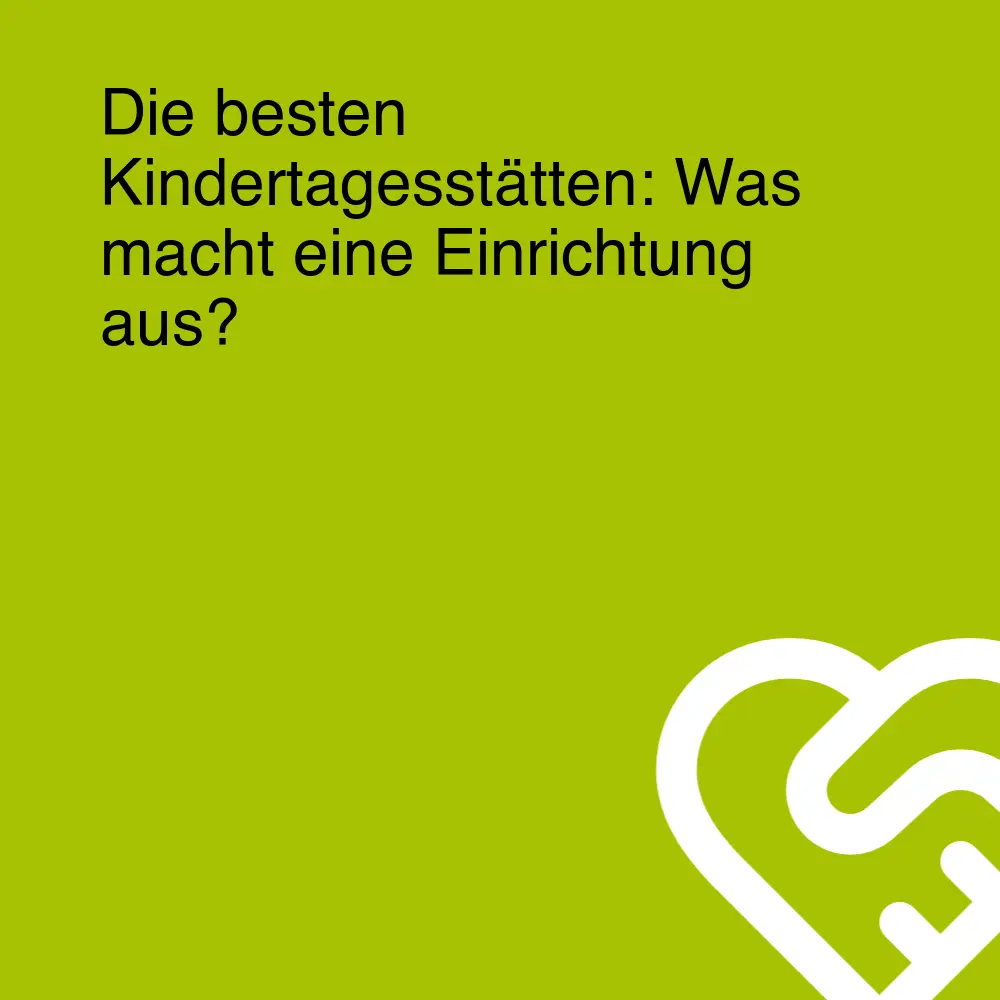 Die besten Kindertagesstätten: Was macht eine Einrichtung aus? Die besten Kindertagesstätten: Was macht eine Einrichtung aus?