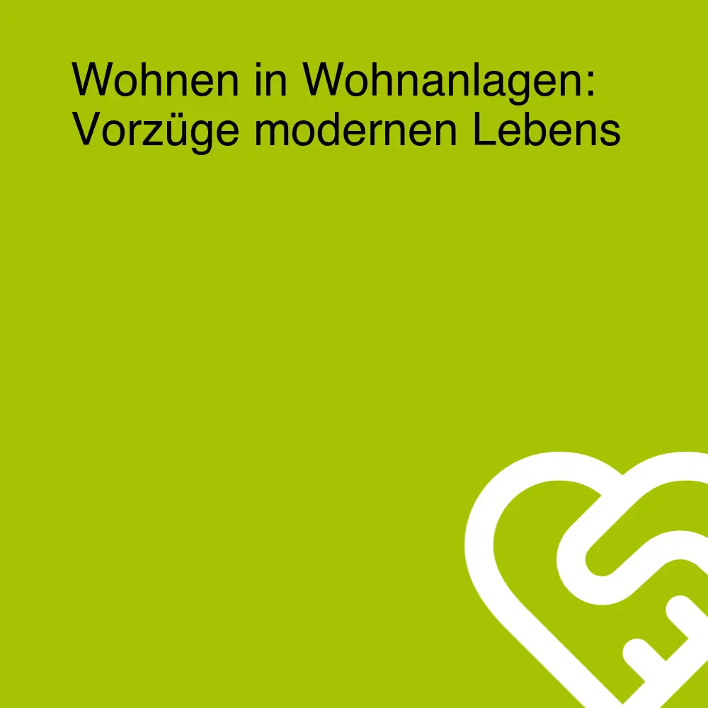 Wohnen in Wohnanlagen: Vorzüge modernen Lebens Wohnen in Wohnanlagen: Vorzüge modernen Lebens