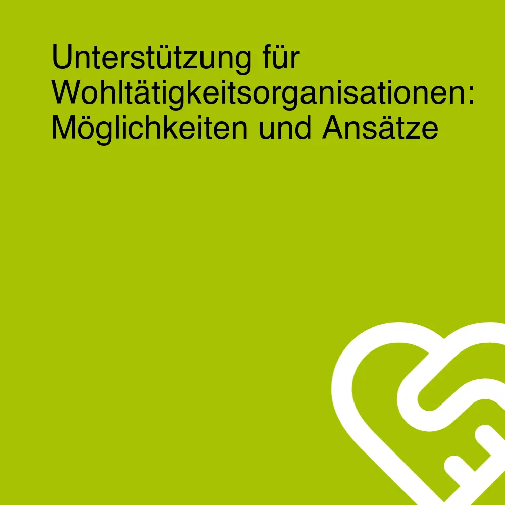 Unterstützung für Wohltätigkeitsorganisationen: Möglichkeiten und Ansätze Unterstützung für Wohltätigkeitsorganisationen: Möglichkeiten und Ansätze