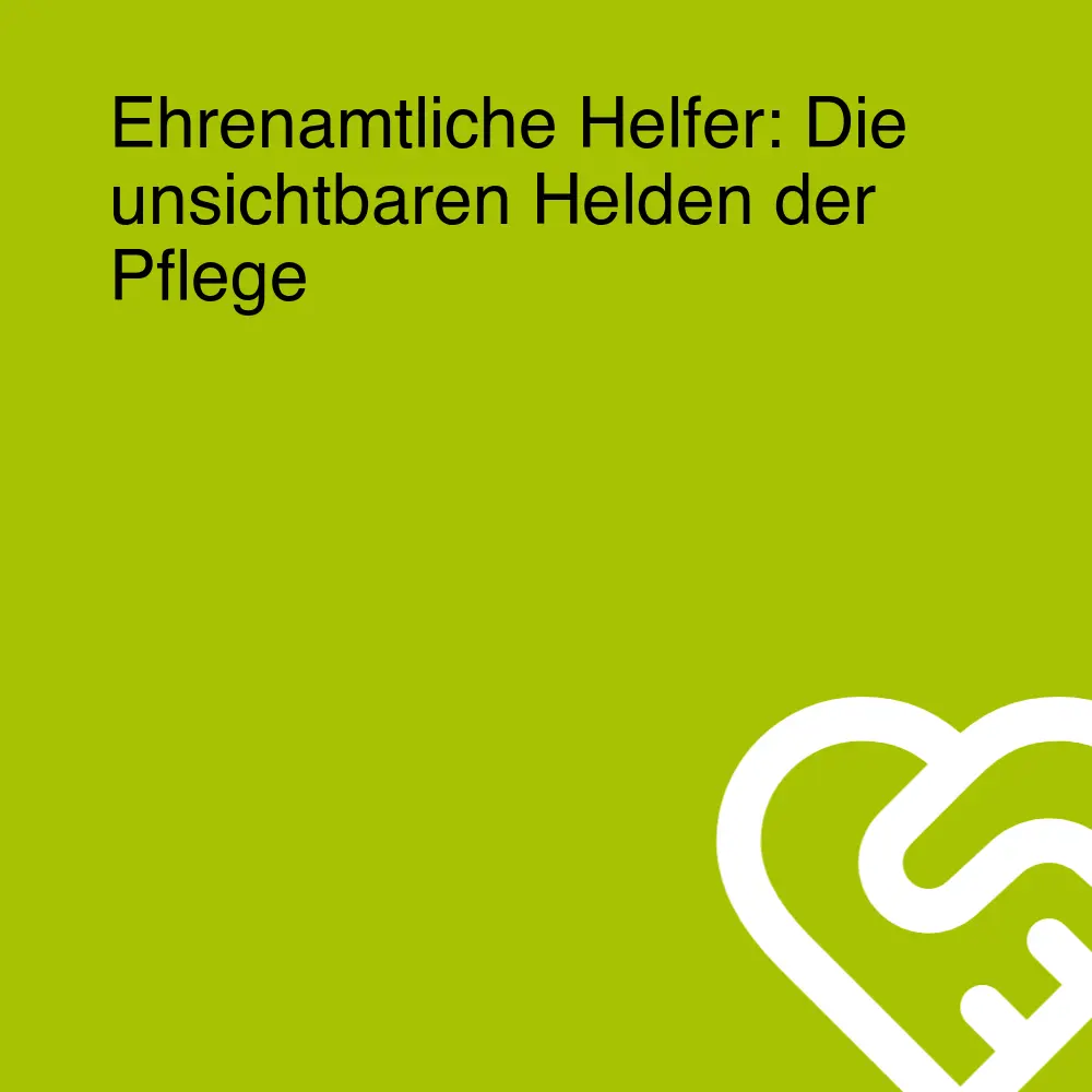 Ehrenamtliche Helfer: Die unsichtbaren Helden der Pflege Ehrenamtliche Helfer: Die unsichtbaren Helden der Pflege