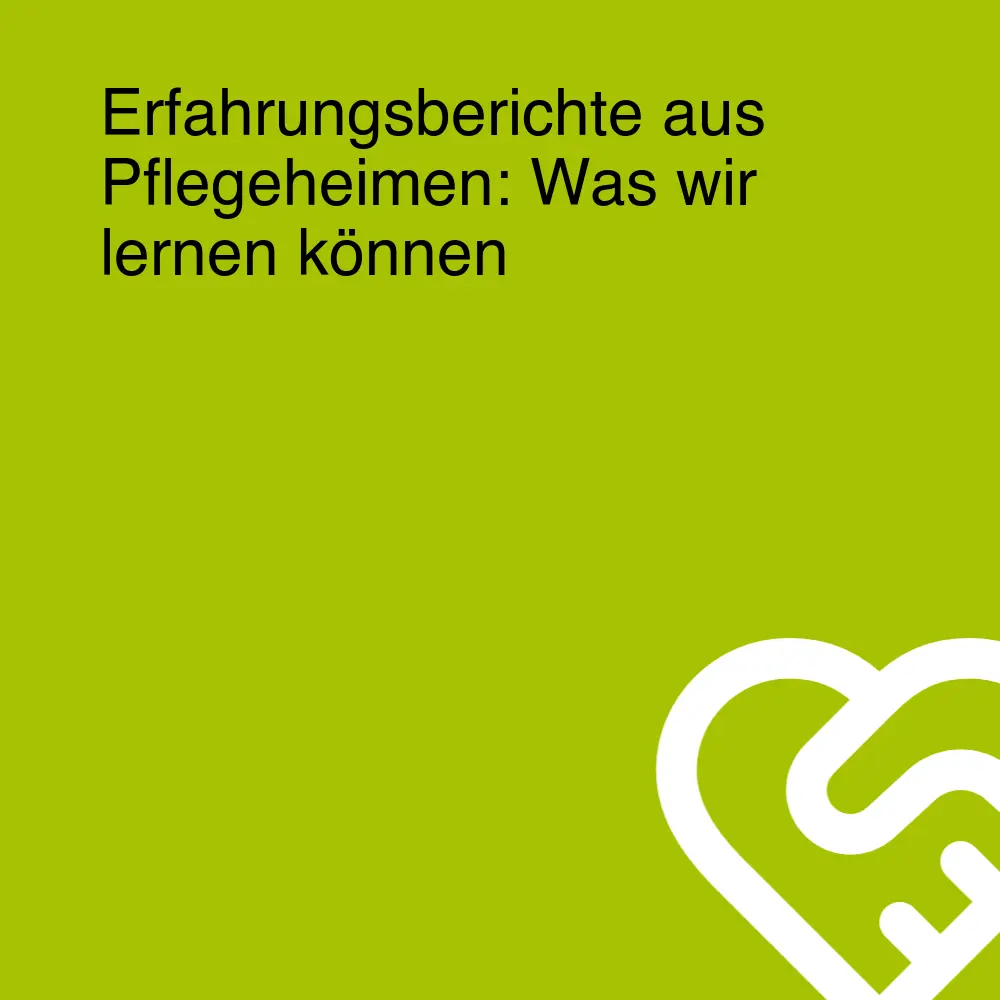 Erfahrungsberichte aus Pflegeheimen: Was wir lernen können Erfahrungsberichte aus Pflegeheimen: Was wir lernen können