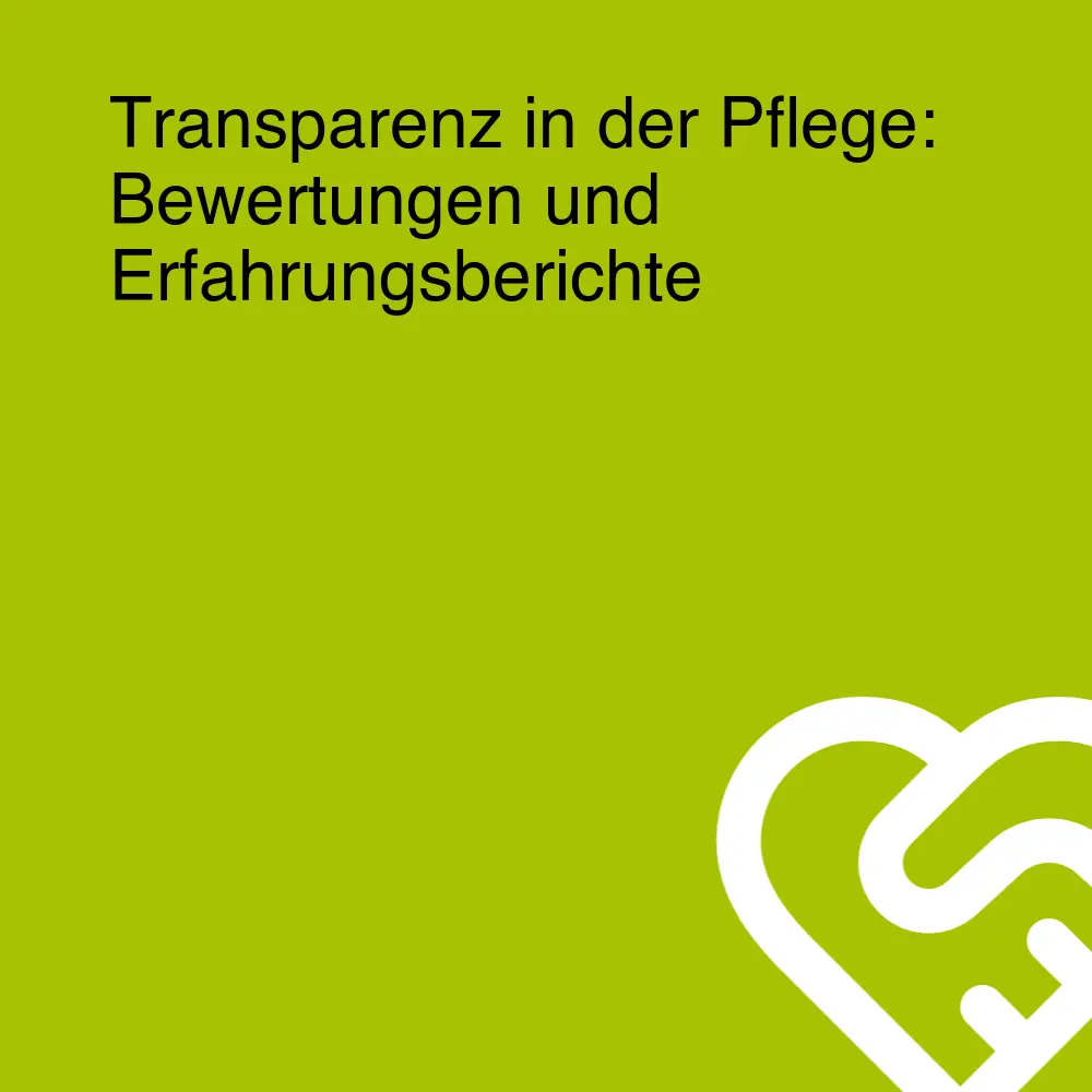 Transparenz in der Pflege: Bewertungen und Erfahrungsberichte Transparenz in der Pflege: Bewertungen und Erfahrungsberichte