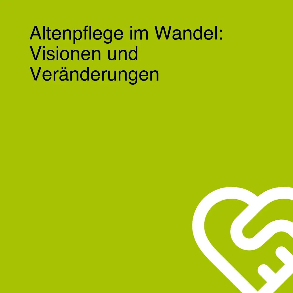 Altenpflege im Wandel: Visionen und Veränderungen Altenpflege im Wandel: Visionen und Veränderungen