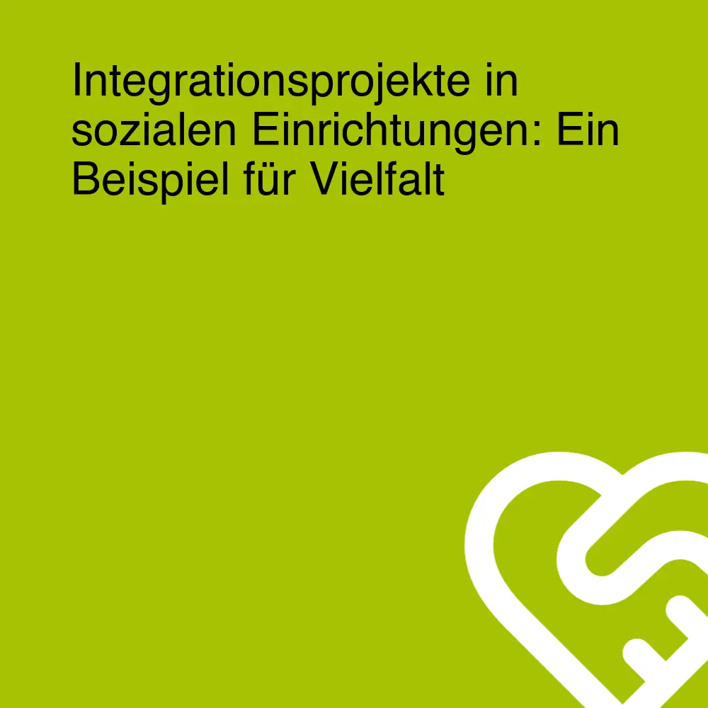 Integrationsprojekte in sozialen Einrichtungen: Ein Beispiel für Vielfalt Integrationsprojekte in sozialen Einrichtungen: Ein Beispiel für Vielfalt