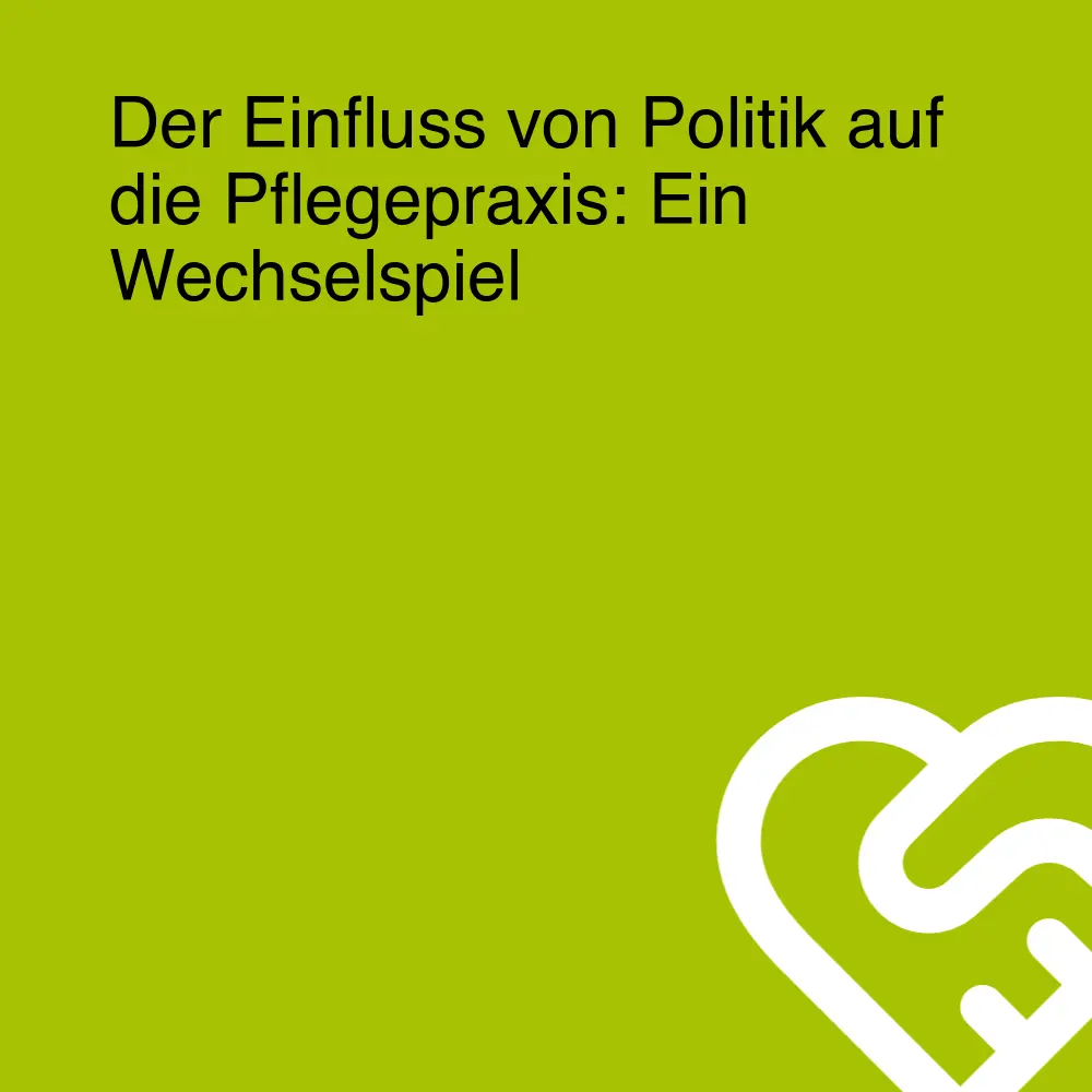 Der Einfluss von Politik auf die Pflegepraxis: Ein Wechselspiel Der Einfluss von Politik auf die Pflegepraxis: Ein Wechselspiel