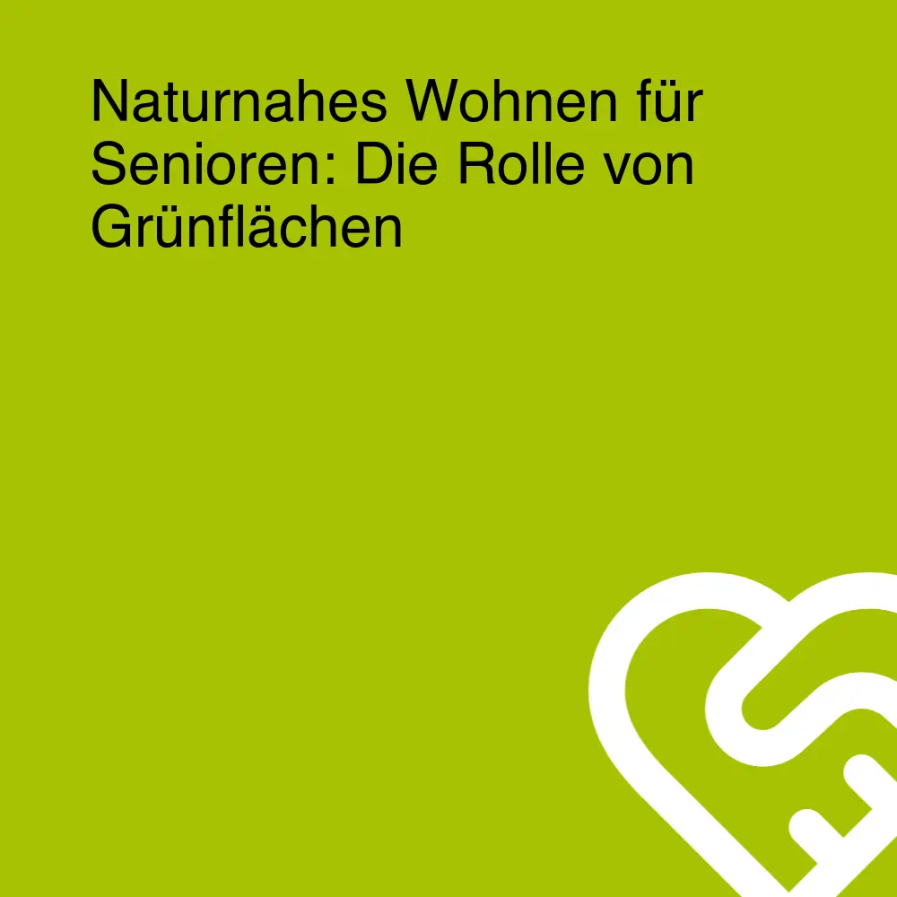 Naturnahes Wohnen für Senioren: Die Rolle von Grünflächen Naturnahes Wohnen für Senioren: Die Rolle von Grünflächen